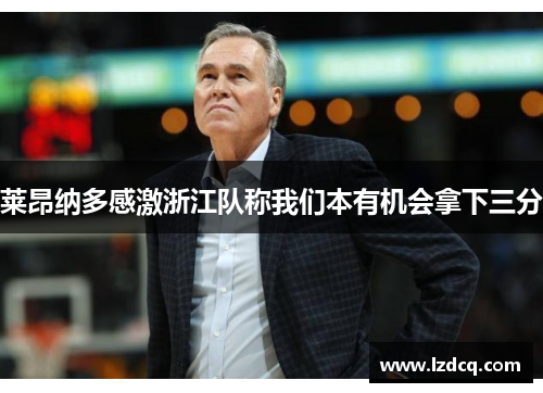 莱昂纳多感激浙江队称我们本有机会拿下三分