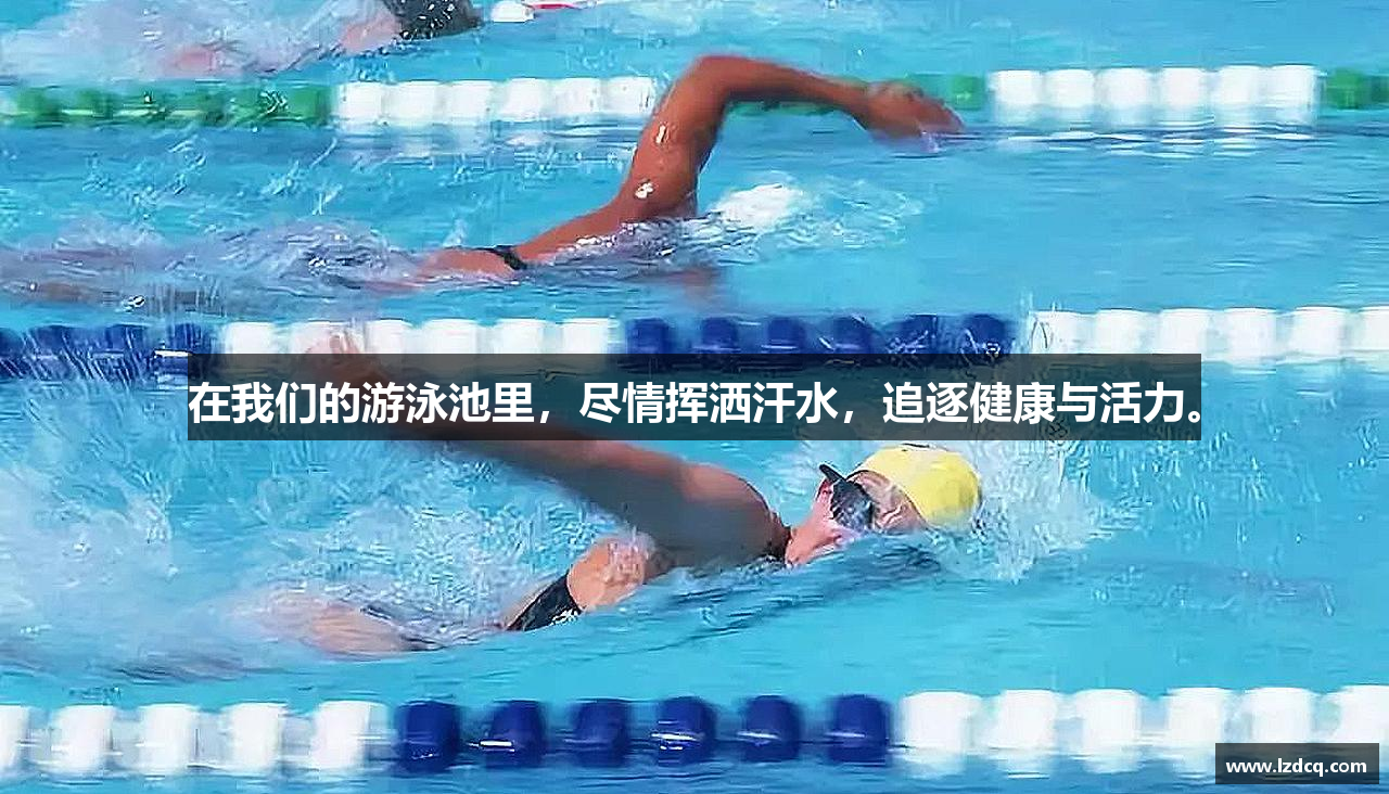 在我们的游泳池里，尽情挥洒汗水，追逐健康与活力。
